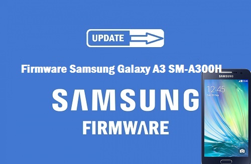 Firmware Samsung Galaxy A3 SM-A300H